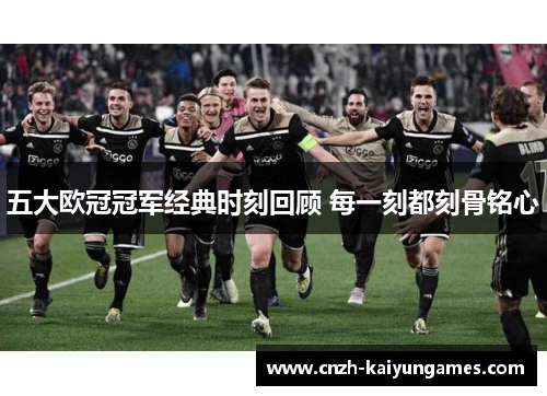 五大欧冠冠军经典时刻回顾 每一刻都刻骨铭心