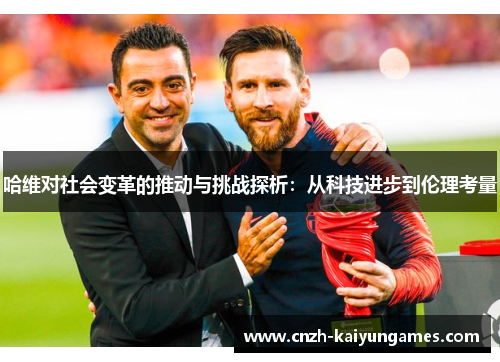 哈维对社会变革的推动与挑战探析：从科技进步到伦理考量