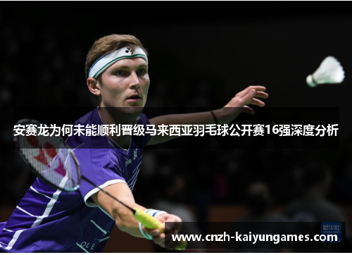 安赛龙为何未能顺利晋级马来西亚羽毛球公开赛16强深度分析