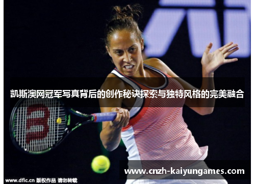 凯斯澳网冠军写真背后的创作秘诀探索与独特风格的完美融合