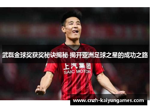 武磊金球奖获奖秘诀揭秘 揭开亚洲足球之星的成功之路