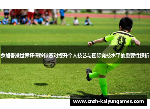 参加香港世界杯保龄球赛对提升个人技艺与国际竞技水平的重要性探析