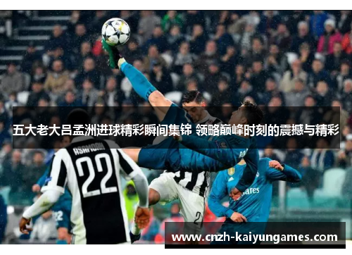 五大老大吕孟洲进球精彩瞬间集锦 领略巅峰时刻的震撼与精彩