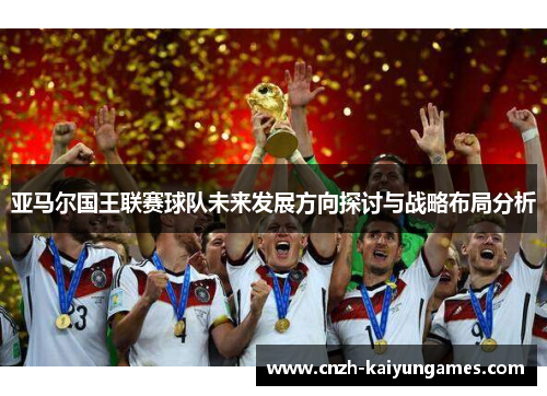 亚马尔国王联赛球队未来发展方向探讨与战略布局分析