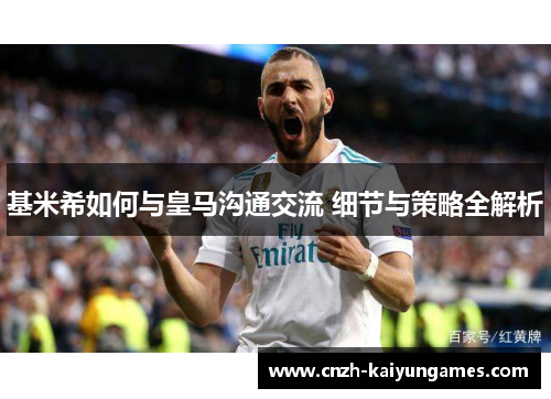 基米希如何与皇马沟通交流 细节与策略全解析