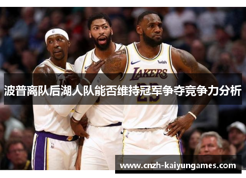 波普离队后湖人队能否维持冠军争夺竞争力分析