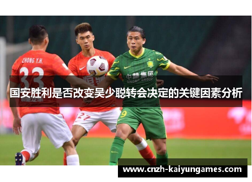 国安胜利是否改变吴少聪转会决定的关键因素分析