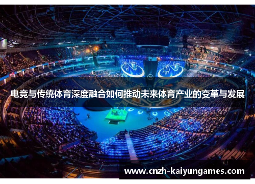 电竞与传统体育深度融合如何推动未来体育产业的变革与发展
