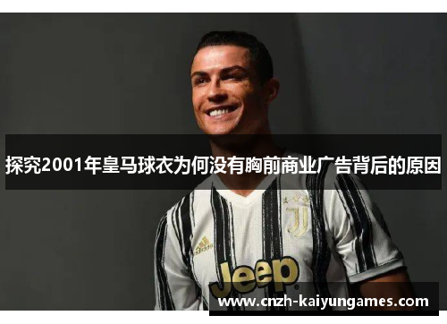 探究2001年皇马球衣为何没有胸前商业广告背后的原因