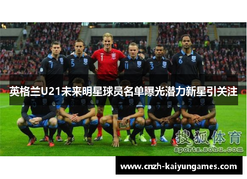 英格兰U21未来明星球员名单曝光潜力新星引关注