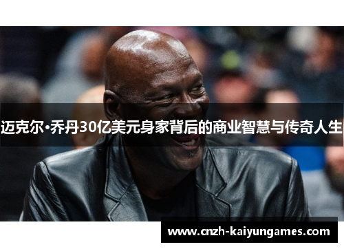 迈克尔·乔丹30亿美元身家背后的商业智慧与传奇人生