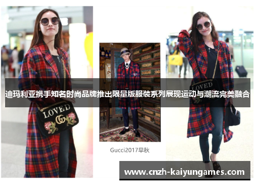 迪玛利亚携手知名时尚品牌推出限量版服装系列展现运动与潮流完美融合